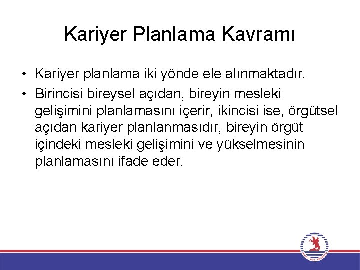 Kariyer Planlama Kavramı • Kariyer planlama iki yönde ele alınmaktadır. • Birincisi bireysel açıdan,