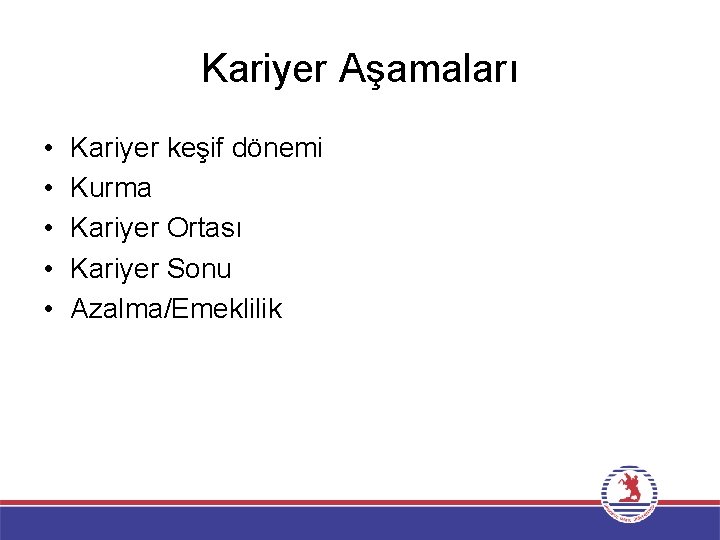 Kariyer Aşamaları • • • Kariyer keşif dönemi Kurma Kariyer Ortası Kariyer Sonu Azalma/Emeklilik