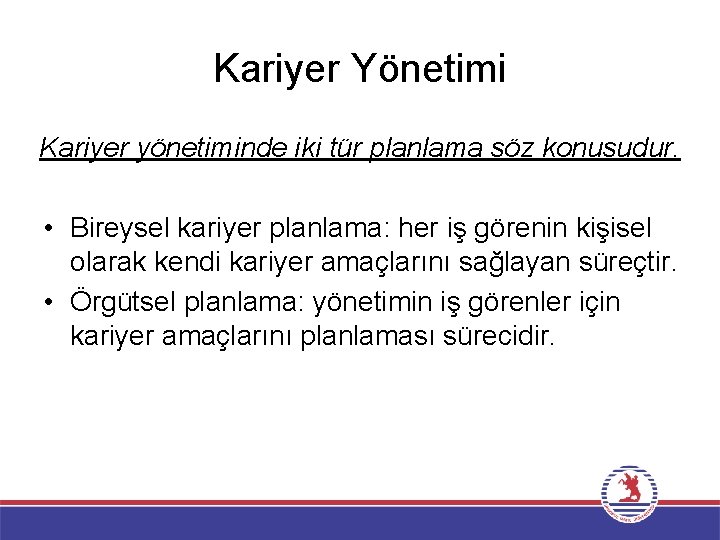 Kariyer Yönetimi Kariyer yönetiminde iki tür planlama söz konusudur. • Bireysel kariyer planlama: her