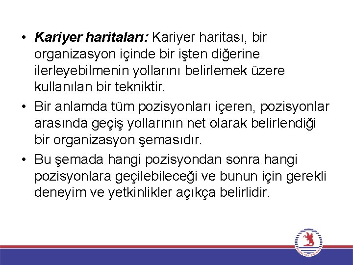  • Kariyer haritaları: Kariyer haritası, bir organizasyon içinde bir işten diğerine ilerleyebilmenin yollarını