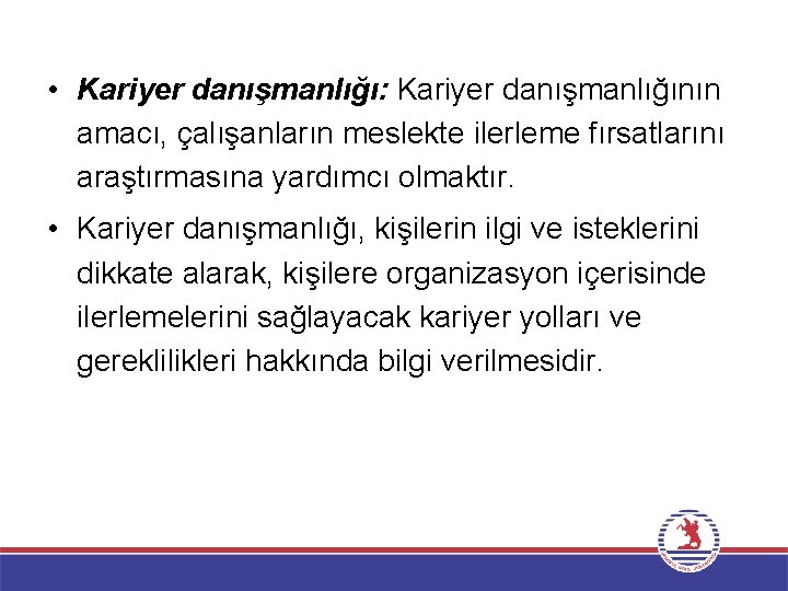  • Kariyer danışmanlığı: Kariyer danışmanlığının amacı, çalışanların meslekte ilerleme fırsatlarını araştırmasına yardımcı olmaktır.