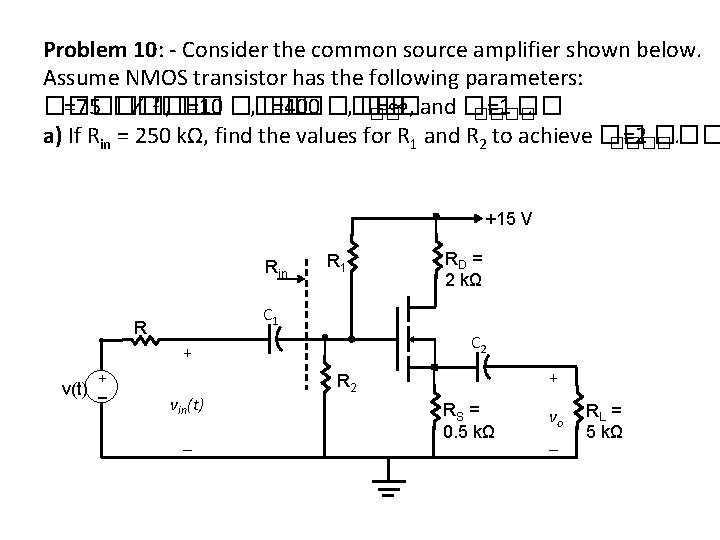 Problem 10: - Consider the common source amplifier shown below. Assume NMOS transistor has
