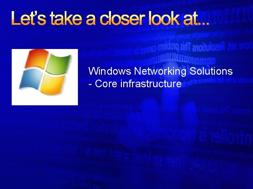 Let’s take a closer look at. . . Windows Networking Solutions - Core infrastructure