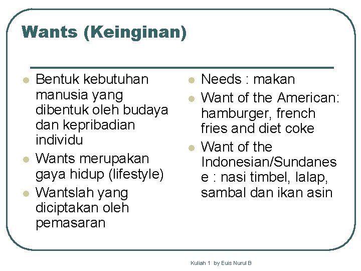 Wants (Keinginan) l l l Bentuk kebutuhan manusia yang dibentuk oleh budaya dan kepribadian