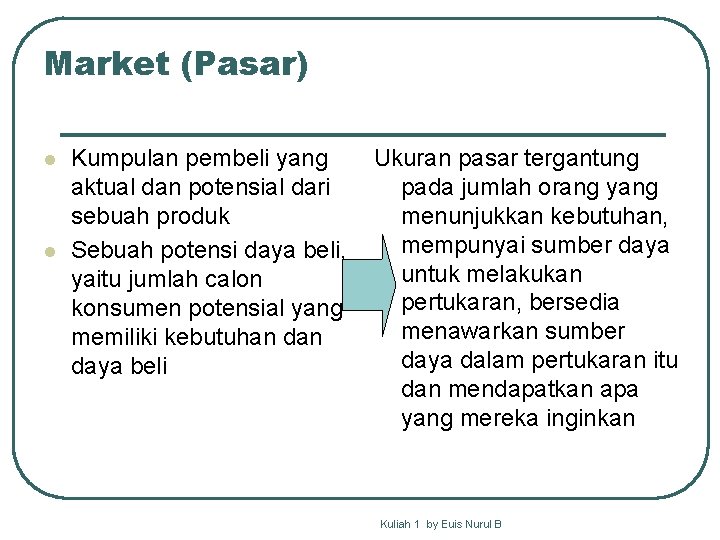 Market (Pasar) l l Kumpulan pembeli yang aktual dan potensial dari sebuah produk Sebuah