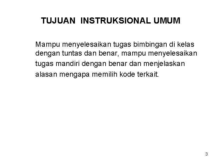 TUJUAN INSTRUKSIONAL UMUM Mampu menyelesaikan tugas bimbingan di kelas dengan tuntas dan benar, mampu