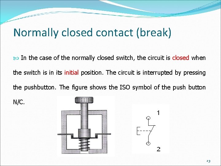 Normally closed contact (break) In the case of the normally closed switch, the circuit