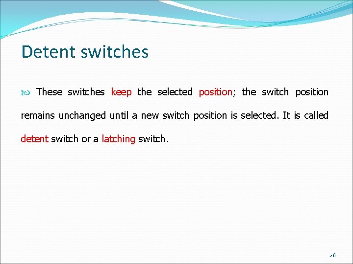 Detent switches These switches keep the selected position; the switch position remains unchanged until