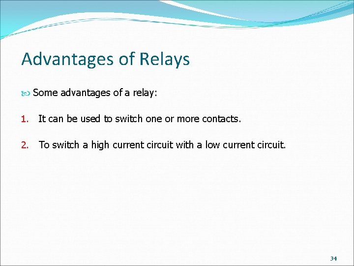 Advantages of Relays Some advantages of a relay: 1. It can be used to