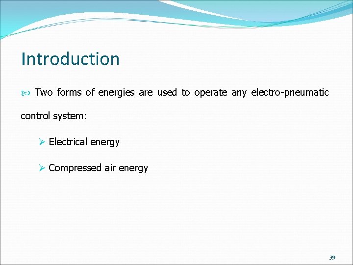 Introduction Two forms of energies are used to operate any electro-pneumatic control system: Ø Introduction Two forms of energies are used to operate any electro-pneumatic control system: Ø