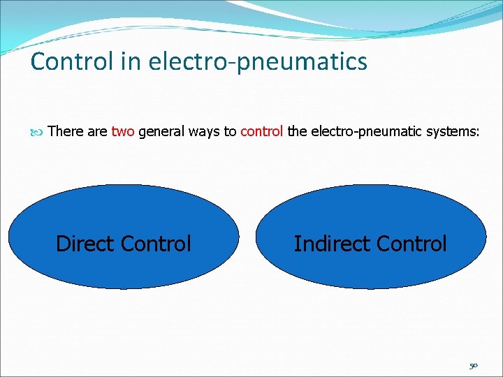 Control in electro-pneumatics There are two general ways to control the electro-pneumatic systems: Direct