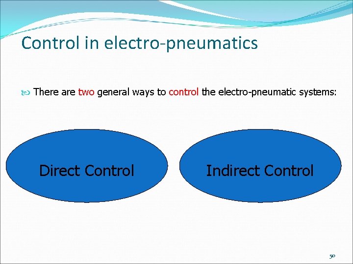 Control in electro-pneumatics There are two general ways to control the electro-pneumatic systems: Direct Control in electro-pneumatics There are two general ways to control the electro-pneumatic systems: Direct