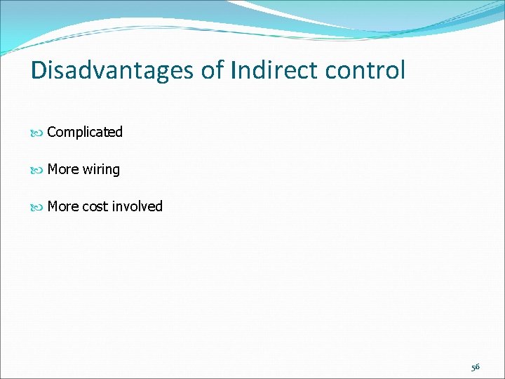 Disadvantages of Indirect control Complicated More wiring More cost involved 56 Disadvantages of Indirect control Complicated More wiring More cost involved 56