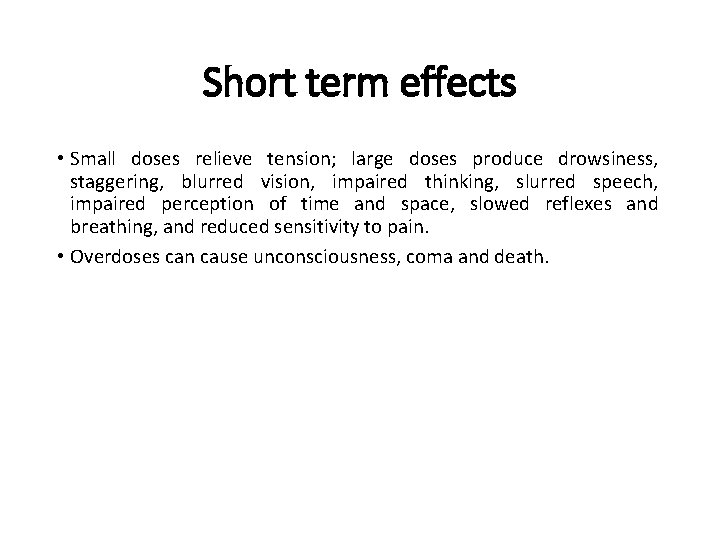 Short term effects • Small doses relieve tension; large doses produce drowsiness, staggering, blurred