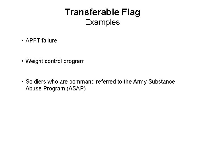 Transferable Flag Examples • APFT failure • Weight control program • Soldiers who are