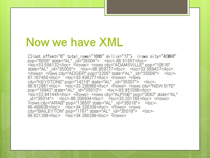 Now we have XML �<opt offset="0" total_rows="1000" millis="17"> <rows city="ACMAR" pop="6055" state="AL" _id="35004"> <loc>-86.