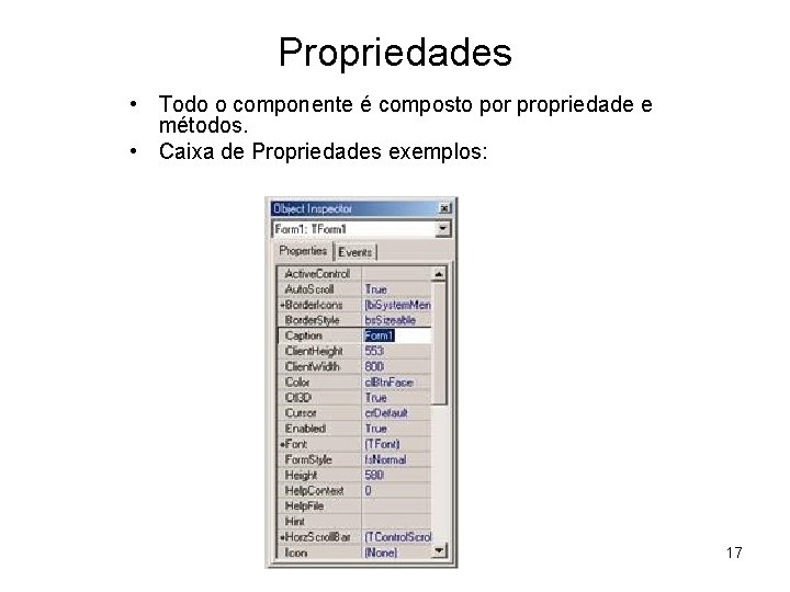 Propriedades • Todo o componente é composto por propriedade e métodos. • Caixa de