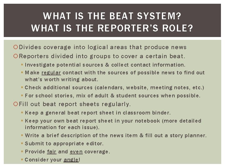 WHAT IS THE BEAT SYSTEM? WHAT IS THE REPORTER’S ROLE? Divides coverage into logical