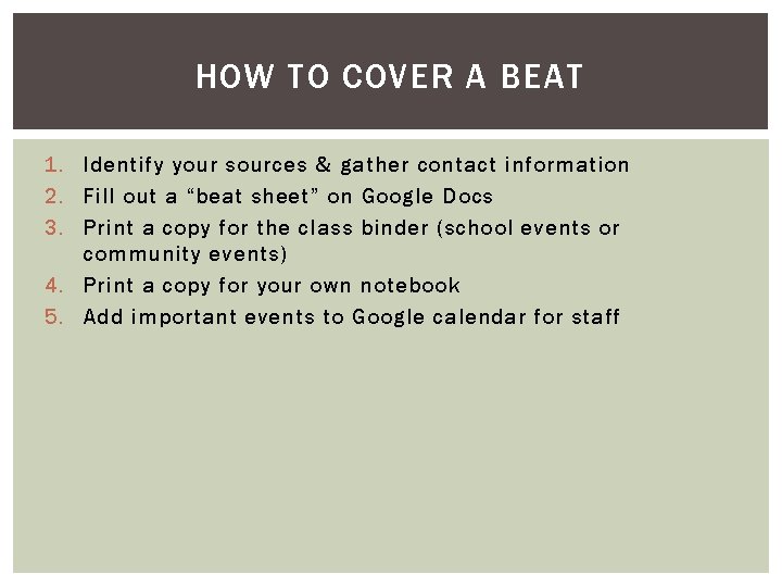 HOW TO COVER A BEAT 1. Identify your sources & gather contact information 2.