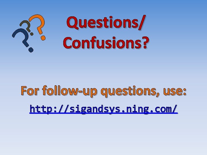 ? ? ? Questions/ Confusions? For follow-up questions, use: http: //sigandsys. ning. com/ 