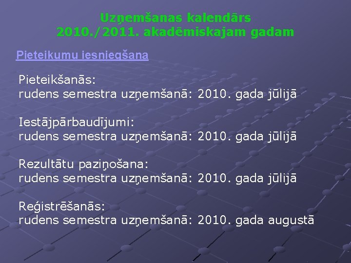 Uzņemšanas kalendārs 2010. /2011. akadēmiskajam gadam Pieteikumu iesniegšana Pieteikšanās: rudens semestra uzņemšanā: 2010. gada