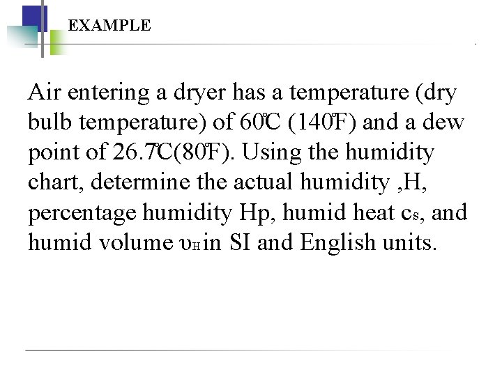 EXAMPLE Air entering a dryer has a temperature (dry bulb temperature) of 60 C