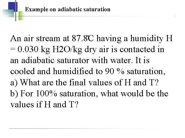 Example on adiabatic saturation An air stream at 87. 8 C having a humidity