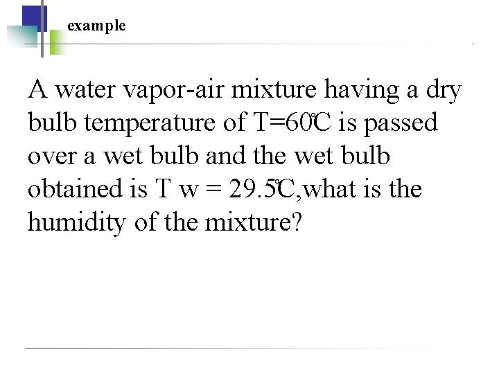 example A water vapor-air mixture having a dry bulb temperature of T=60 C is