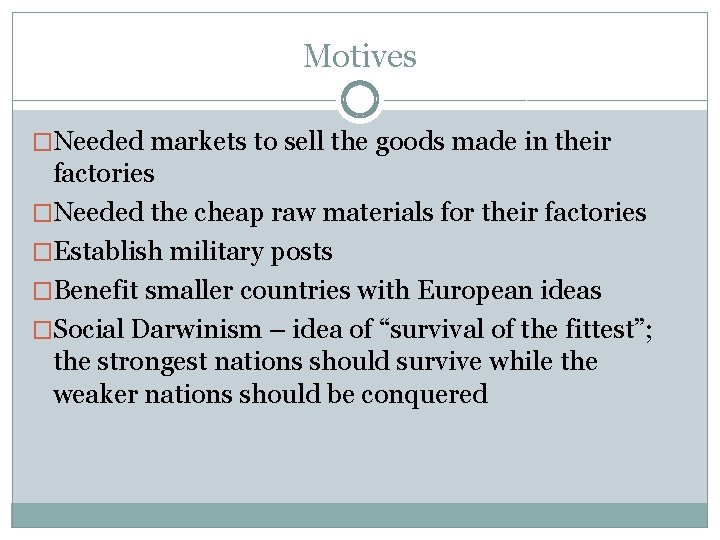 Motives �Needed markets to sell the goods made in their factories �Needed the cheap