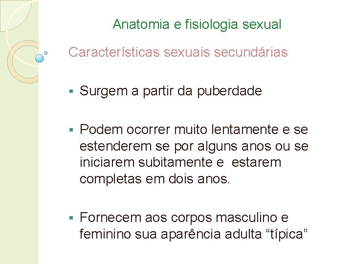 Anatomia e fisiologia sexual Características sexuais secundárias § Surgem a partir da puberdade §