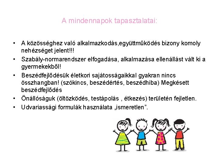 A mindennapok tapasztalatai: • A közösséghez való alkalmazkodás, együttműködés bizony komoly nehézséget jelent!!! •