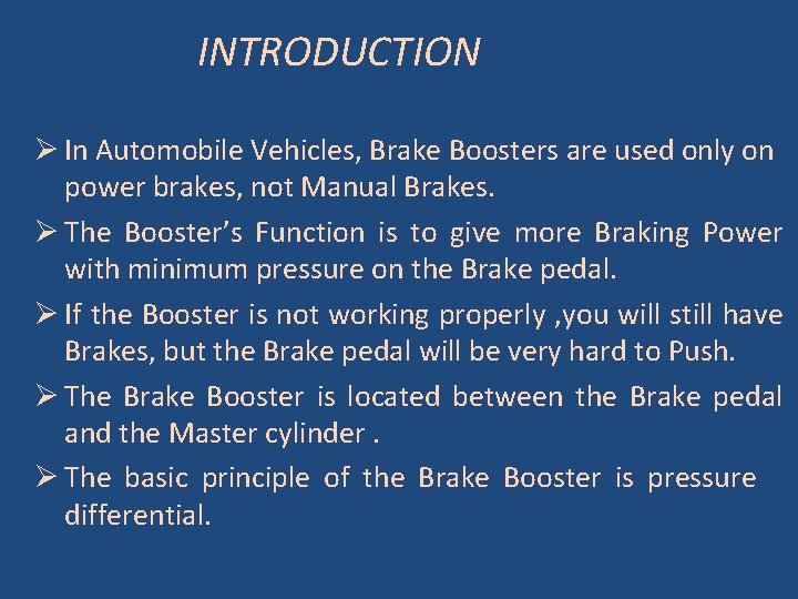 INTRODUCTION Ø In Automobile Vehicles, Brake Boosters are used only on power brakes, not