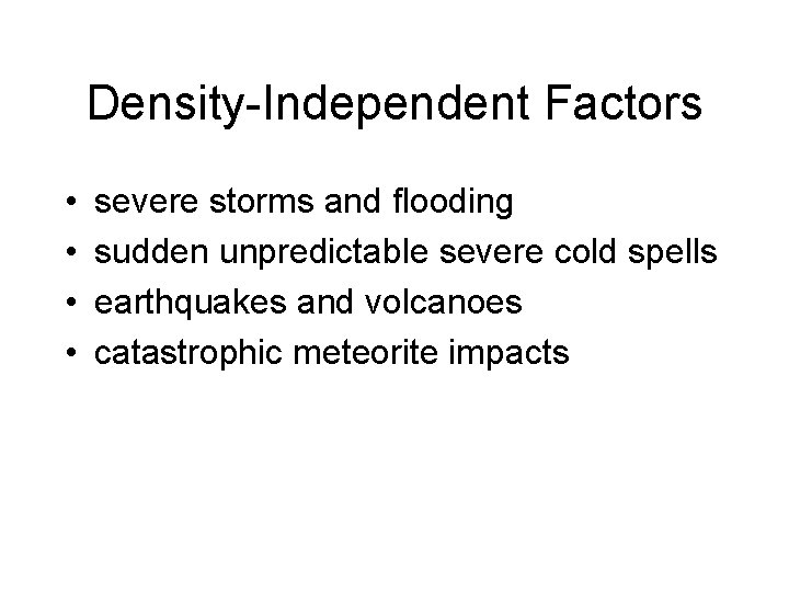 Density-Independent Factors • • severe storms and flooding sudden unpredictable severe cold spells earthquakes