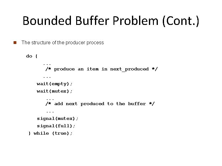 Bounded Buffer Problem (Cont. ) n The structure of the producer process do {.