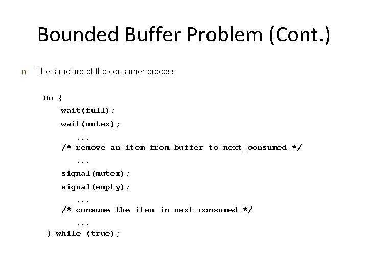 Bounded Buffer Problem (Cont. ) n The structure of the consumer process Do {