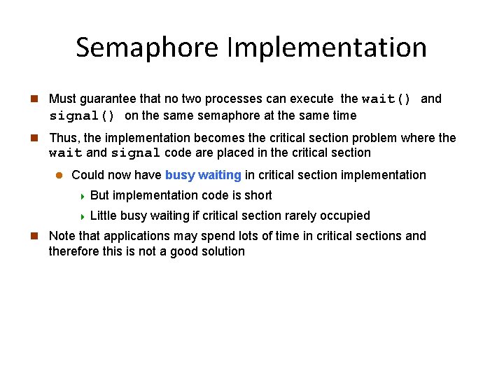 Semaphore Implementation n Must guarantee that no two processes can execute the wait() and