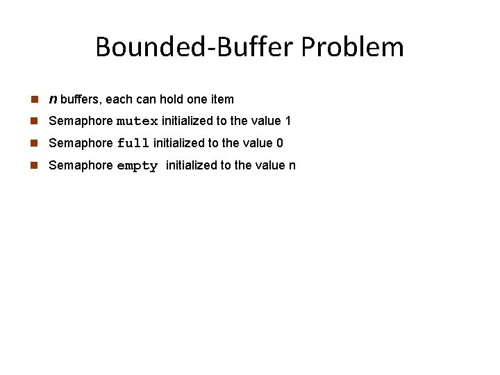 Bounded-Buffer Problem n n buffers, each can hold one item n Semaphore mutex initialized