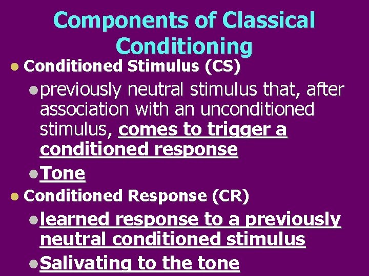 Components of Classical Conditioning l Conditioned Stimulus (CS) lpreviously neutral stimulus that, after association
