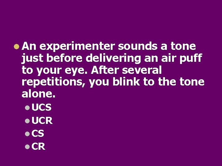 l An experimenter sounds a tone just before delivering an air puff to your