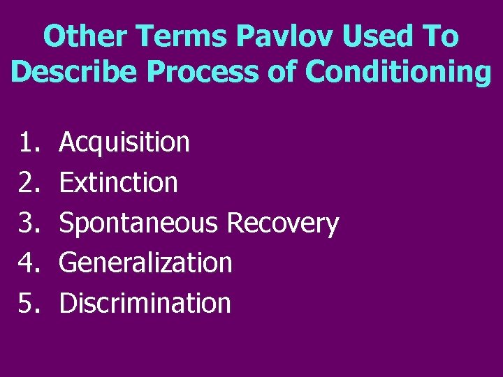 Other Terms Pavlov Used To Describe Process of Conditioning 1. Acquisition 2. Extinction 3.