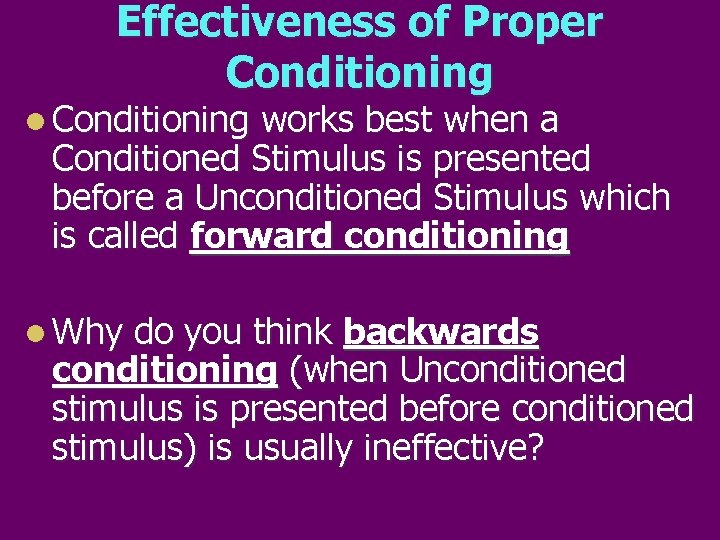 Effectiveness of Proper Conditioning l Conditioning works best when a Conditioned Stimulus is presented
