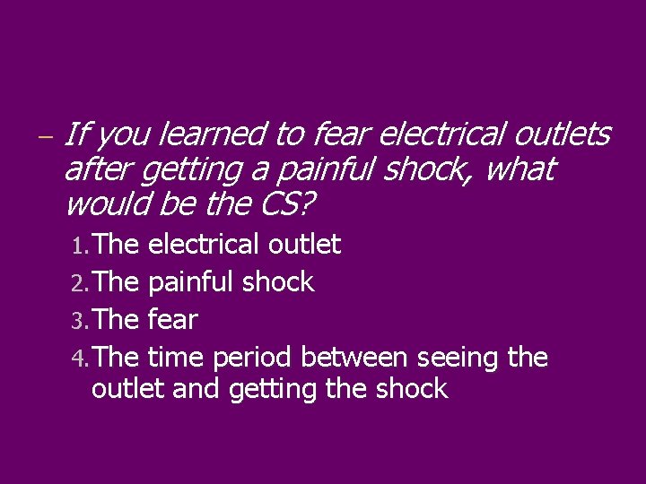 – If you learned to fear electrical outlets after getting a painful shock, what