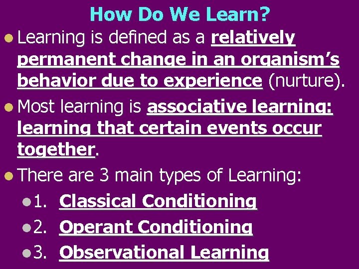 How Do We Learn? l Learning is defined as a relatively permanent change in
