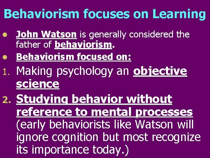 Behaviorism focuses on Learning John Watson is generally considered the father of behaviorism. l