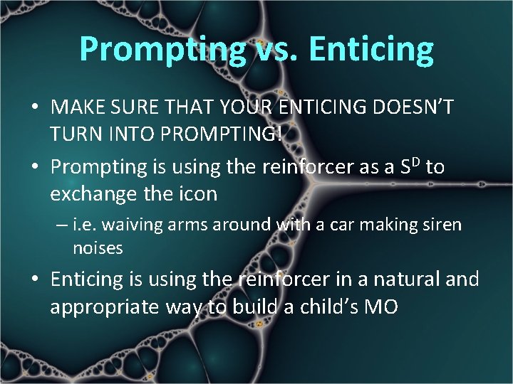 Prompting vs. Enticing • MAKE SURE THAT YOUR ENTICING DOESN’T TURN INTO PROMPTING! •