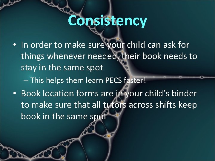 Consistency • In order to make sure your child can ask for things whenever