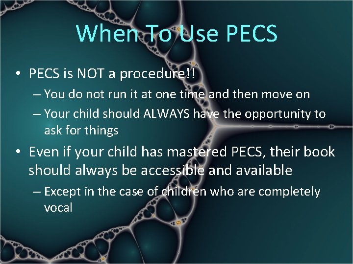 When To Use PECS • PECS is NOT a procedure!! – You do not