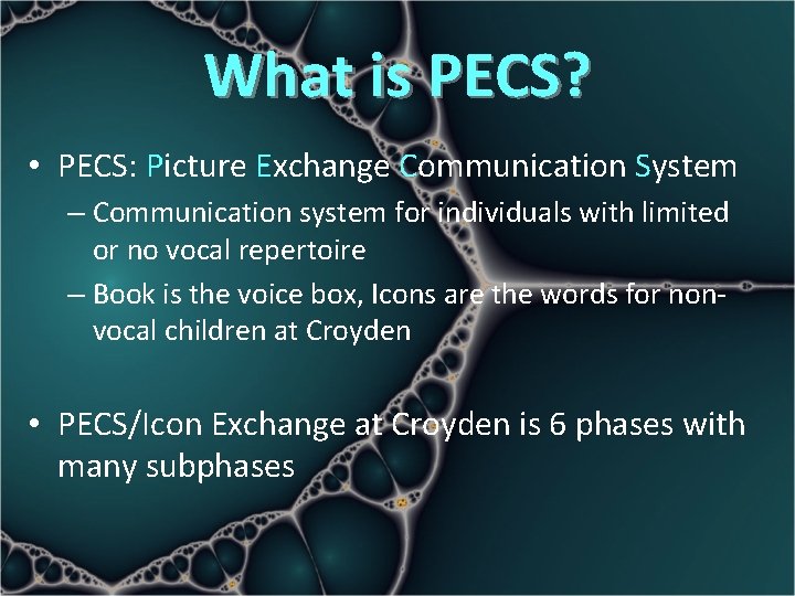 What is PECS? • PECS: Picture Exchange Communication System – Communication system for individuals