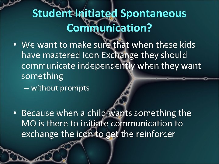 Student Initiated Spontaneous Communication? • We want to make sure that when these kids