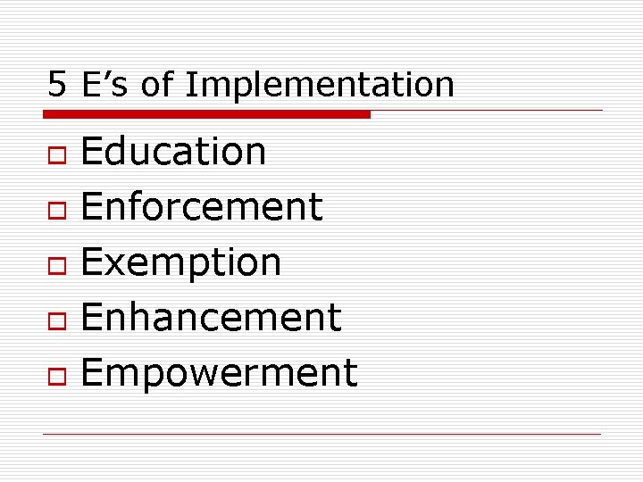 5 E’s of Implementation Education o Enforcement o Exemption o Enhancement o Empowerment o